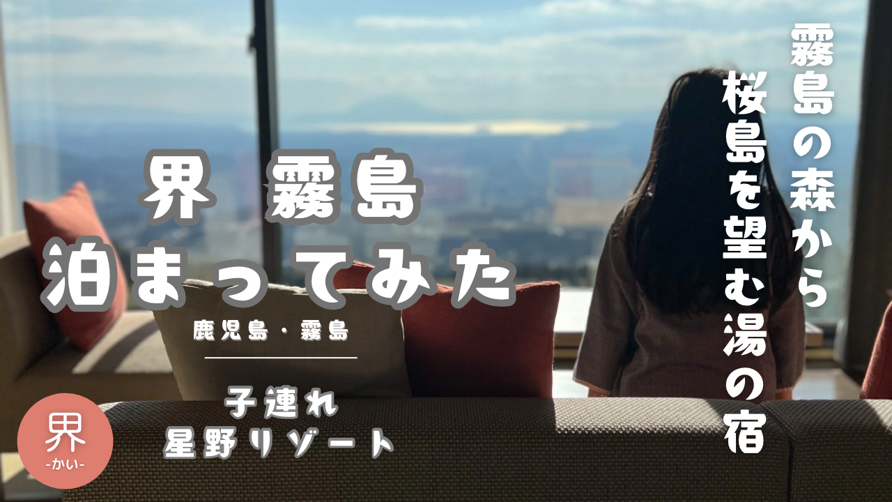子連れ星野リゾート】界 霧島 宿泊記｜桜島ビュー温泉と文化体験